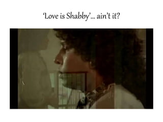 ‘Love is Shabby’… ain’t it?
 