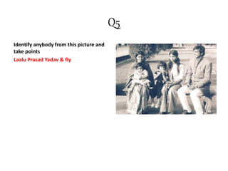 Q5
Identify anybody from this picture and
take points
Laalu Prasad Yadav & fly
 