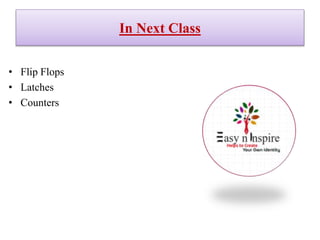 In Next Class
• Flip Flops
• Latches
• Counters