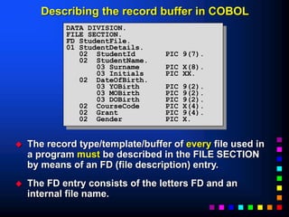 Describing the record buffer in COBOL
 The record type/template/buffer of every file used in
a program must be described ...