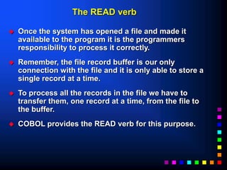 The READ verb
 Once the system has opened a file and made it
available to the program it is the programmers
responsibilit...