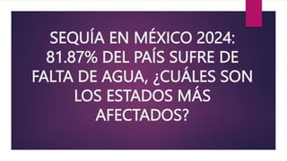 SEQUÍA EN MÉXICO 2024:
81.87% DEL PAÍS SUFRE DE
FALTA DE AGUA, ¿CUÁLES SON
LOS ESTADOS MÁS
AFECTADOS?
 