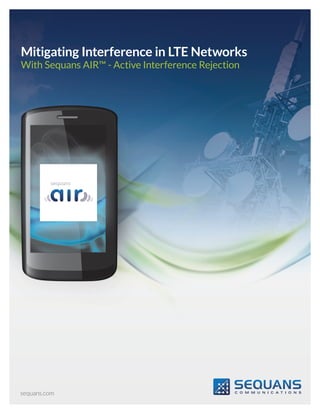 Mitigating Interference in LTE Networks
With Sequans AIR™ - Active Interference Rejection




sequans.com
 