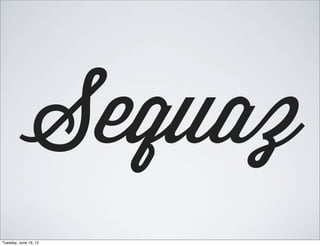 Sequaz
Tuesday, June 19, 12
 