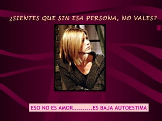 ¿SIENTES QUE SIN ESA PERSONA, NO VALES?




     ESO NO ES AMOR..........ES BAJA AUTOESTIMA
 