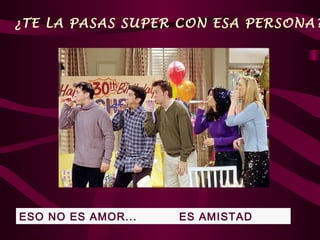 ¿TE LA PASAS SUPER CON ESA PERSONA?




ESO NO ES AMOR...   ES AMISTAD
 