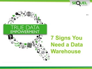 7 Signs You
Need a Data
Warehouse
 