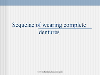 Sequelae of wearing complete
dentures
www.indiandentalacademy.com
 