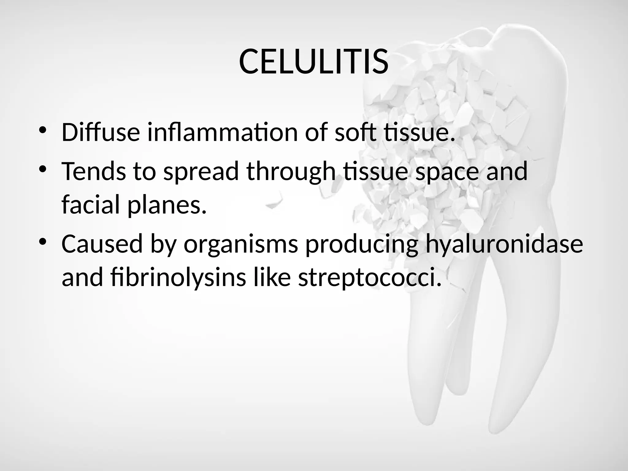 CELULITIS
• Diffuse inflammation of soft tissue.
• Tends to spread through tissue space and
facial planes.
• Caused by organisms producing hyaluronidase
and fibrinolysins like streptococci.
 