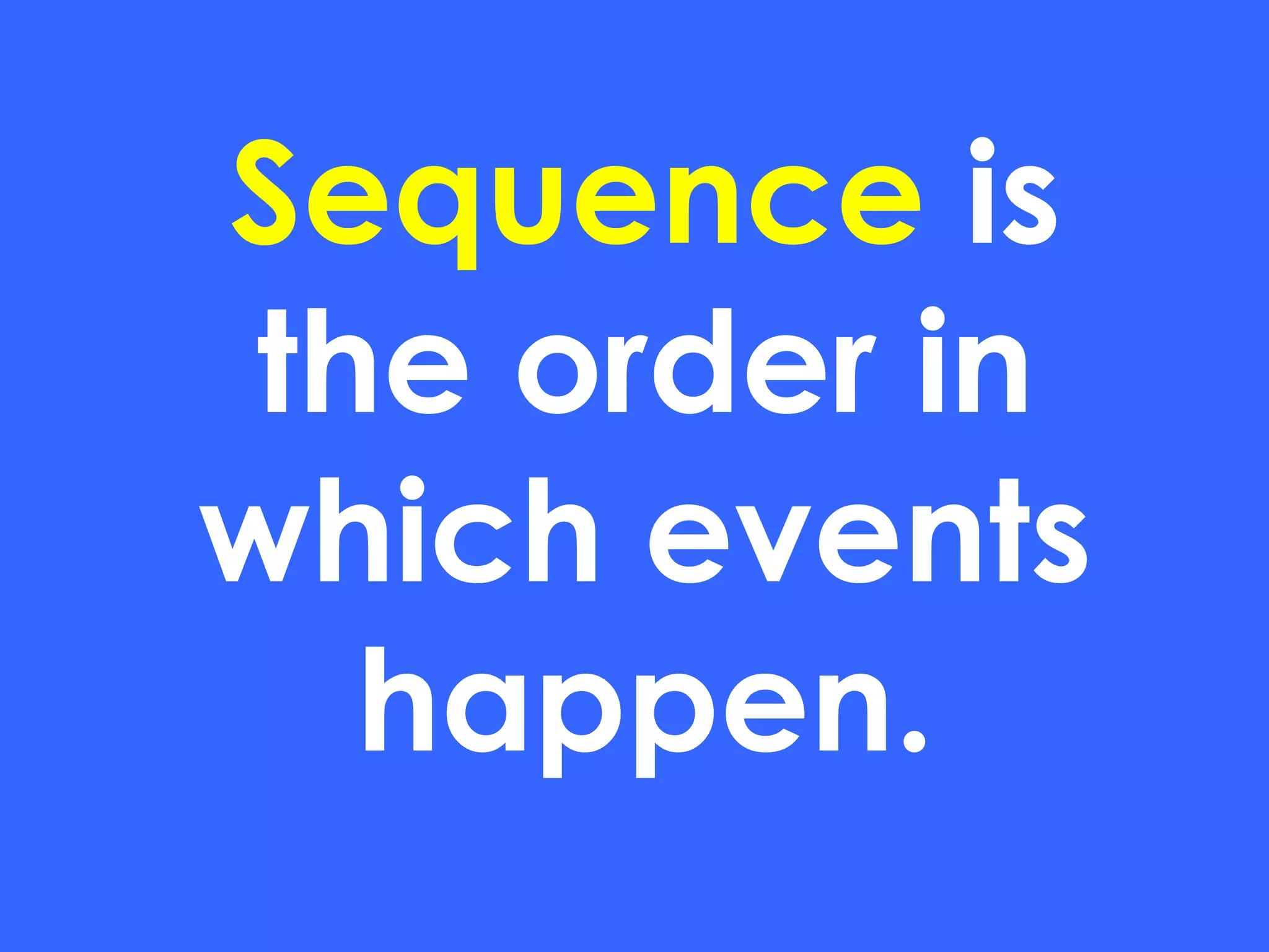 Sequence  is the order in which events happen. 