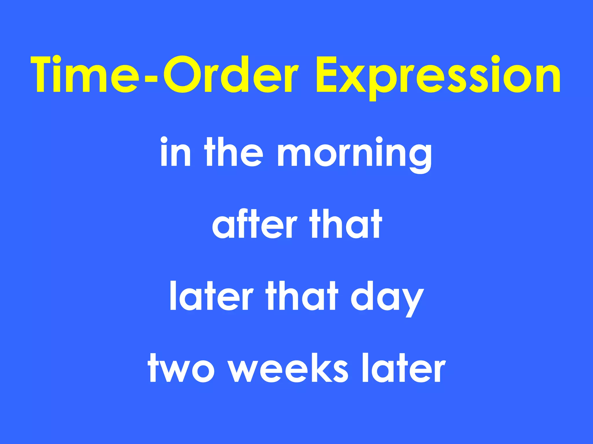 Time-Order Expression in the morning after that later that day two weeks later 