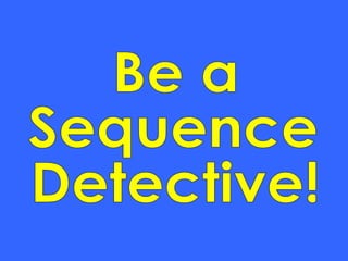 Be a  Sequence Detective! 