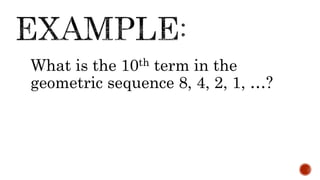 What is the 10th term in the
geometric sequence 8, 4, 2, 1, …?
 
