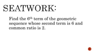 Find the 6th term of the geometric
sequence whose second term is 6 and
common ratio is 2.
 