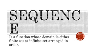 Is a function whose domain is either
finite set or infinite set arranged in
order.
 