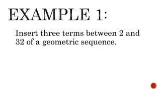 Insert three terms between 2 and
32 of a geometric sequence.
 