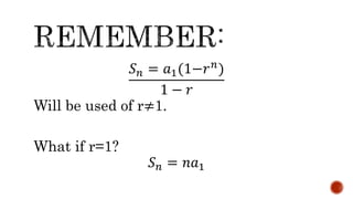 𝑆𝑛 = 𝑎1(1−𝑟𝑛
)
1 − 𝑟
Will be used of r≠1.
What if r=1?
𝑆𝑛 = 𝑛𝑎1
 