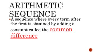 A sequence where every term after
the first is obtained by adding a
constant called the common
difference
 