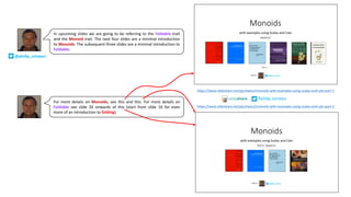 For more details on Monoids, see this and this. For more details on
Foldable see slide 26 onwards of this (start from slide 16 for even
more of an introduction to folding).
In upcoming slides we are going to be referring to the Foldable trait
and the Monoid trait. The next four slides are a minimal introduction
to Monoids. The subsequent three slides are a minimal introduction to
Foldable.
https://www.slideshare.net/pjschwarz/monoids-with-examples-using-scalaz-and-cats-part-1
@philip_schwarz
https://www.slideshare.net/pjschwarz/monoids-with-examples-using-scalaz-and-cats-part-2
@philip_schwarz
 