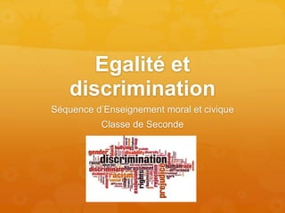 Egalité et
discrimination
Séquence d’Enseignement moral et civique
Classe de Seconde
 