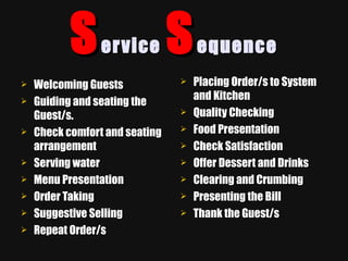 S ervice  S equence <ul><li>Welcoming Guests </li></ul><ul><li>Guiding and seating the Guest/s. </li></ul><ul><li>Check co...