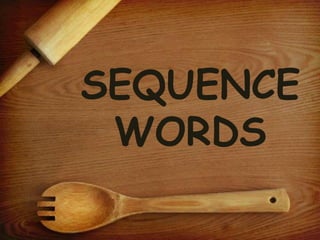 SEQUENCE
WORDS
 