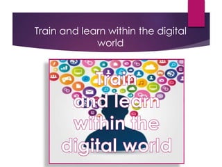 Train and learn within the digital
world
 