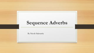 Sequence Adverbs 
By Nicole Salavarría 
 