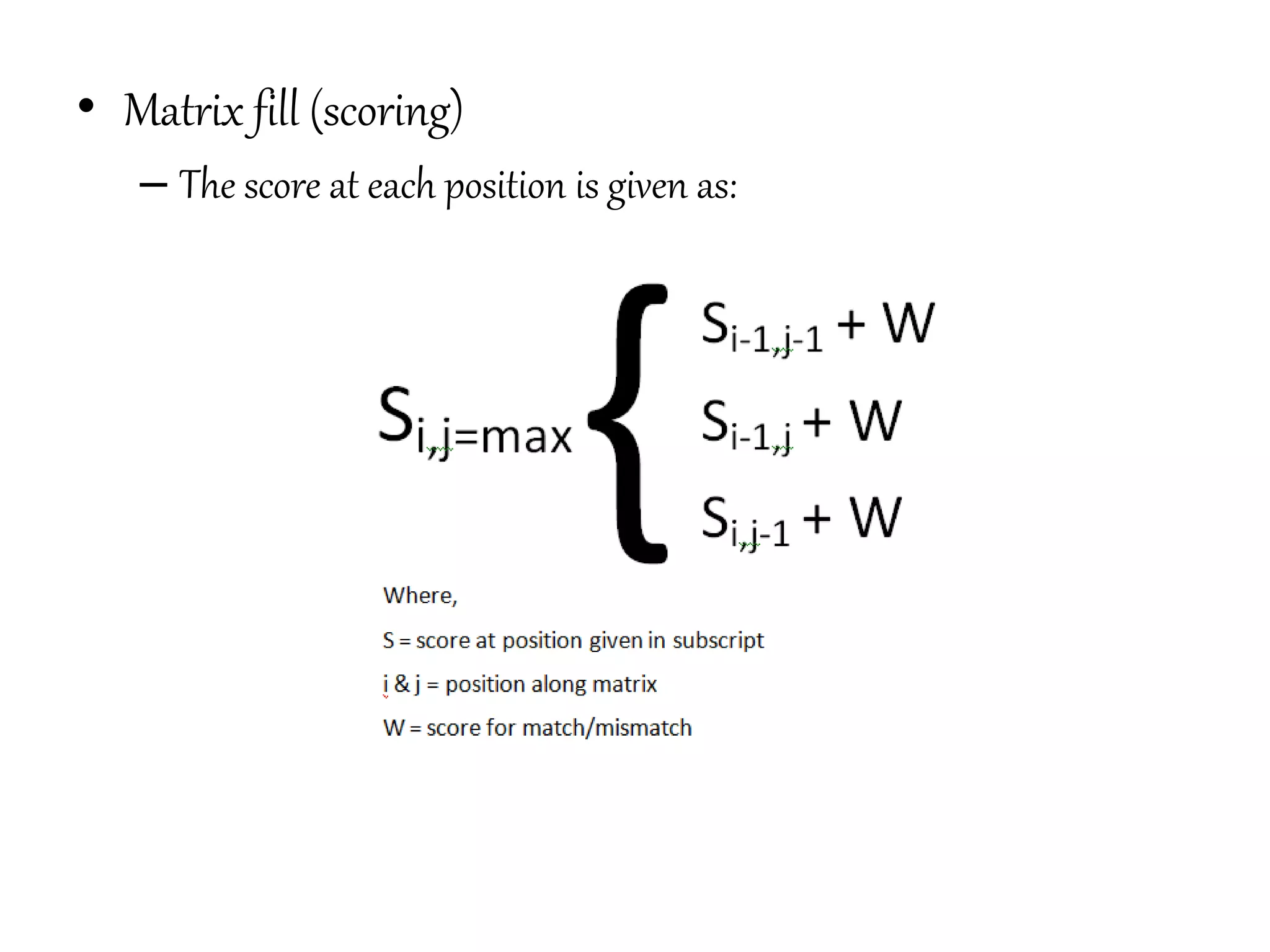 • Matrix fill (scoring)
– The score at each position is given as:
 