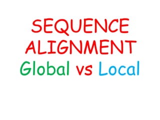SEQUENCE
ALIGNMENT
Global vs Local
 