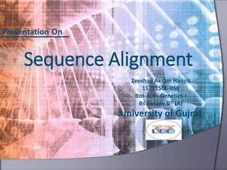 Sequence Alignment
Presentation On
Zeeshan Akram Hanjra
15211506-050
Bot-309 Genetics-I
Bs Botany 6th (A)
University of Gujrat
 