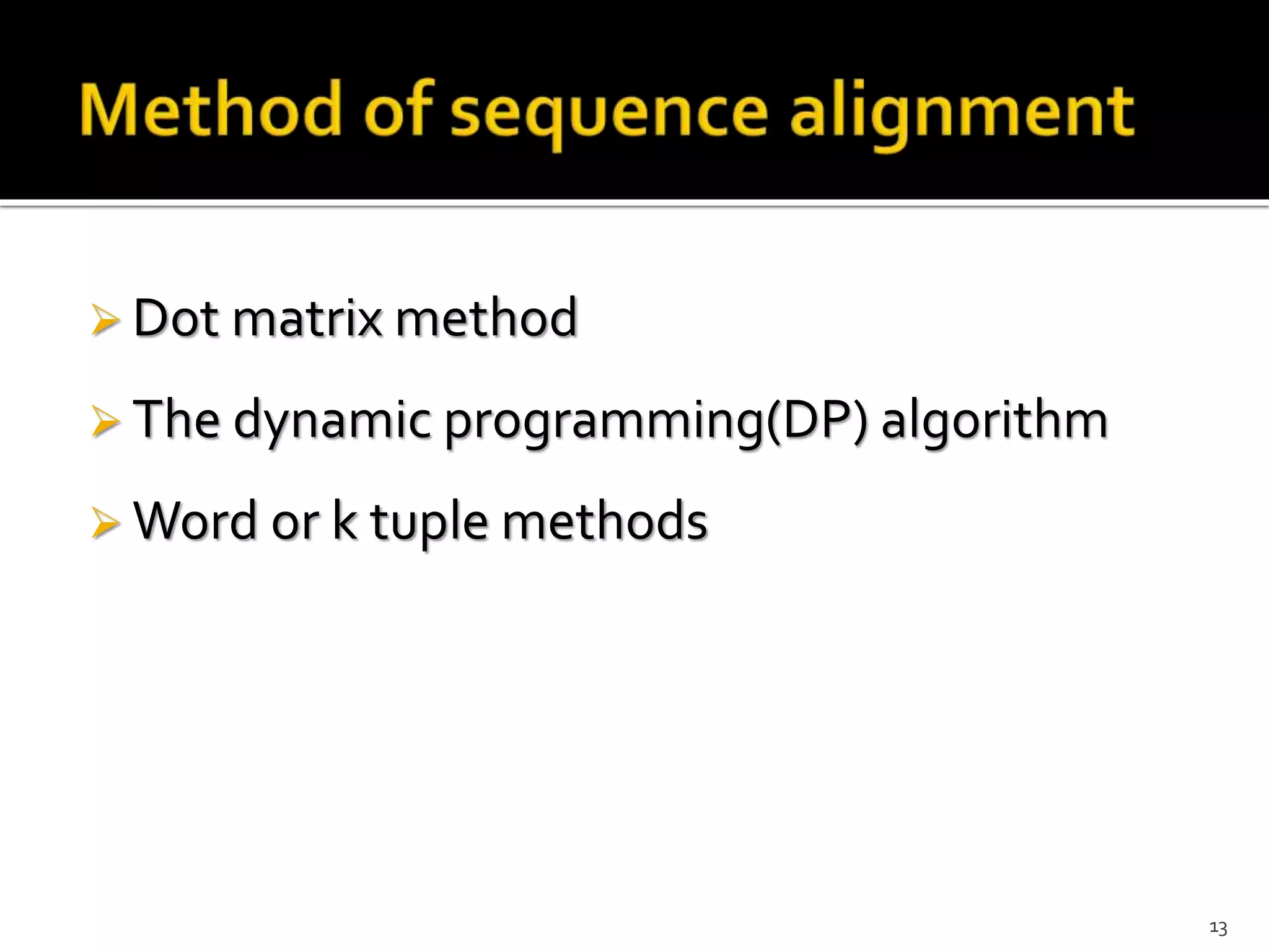  Dot matrix method
 The dynamic programming(DP) algorithm
 Word or k tuple methods
13
 