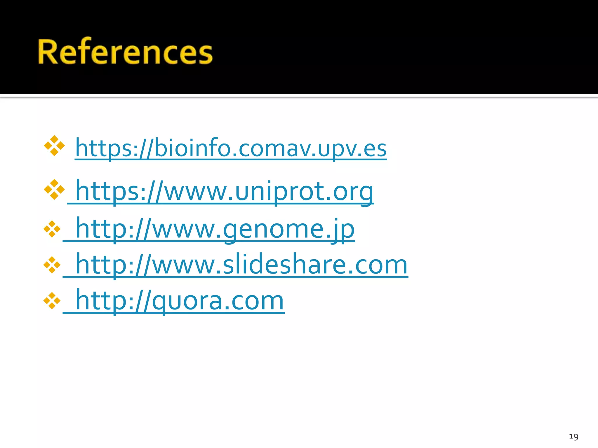  https://bioinfo.comav.upv.es
 https://www.uniprot.org
 http://www.genome.jp
 http://www.slideshare.com
 http://quora.com
19
 
