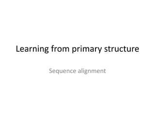 Learning from primary structure
Sequence alignment
 