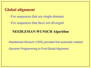 -Needleman-Wunsch (1970) provided first automatic method -Dynamic Programming to Find Global Alignment Global alignment For sequences that are single-domain For sequences that have not diverged NEEDLEMAN-WUNSCH Algorithm 