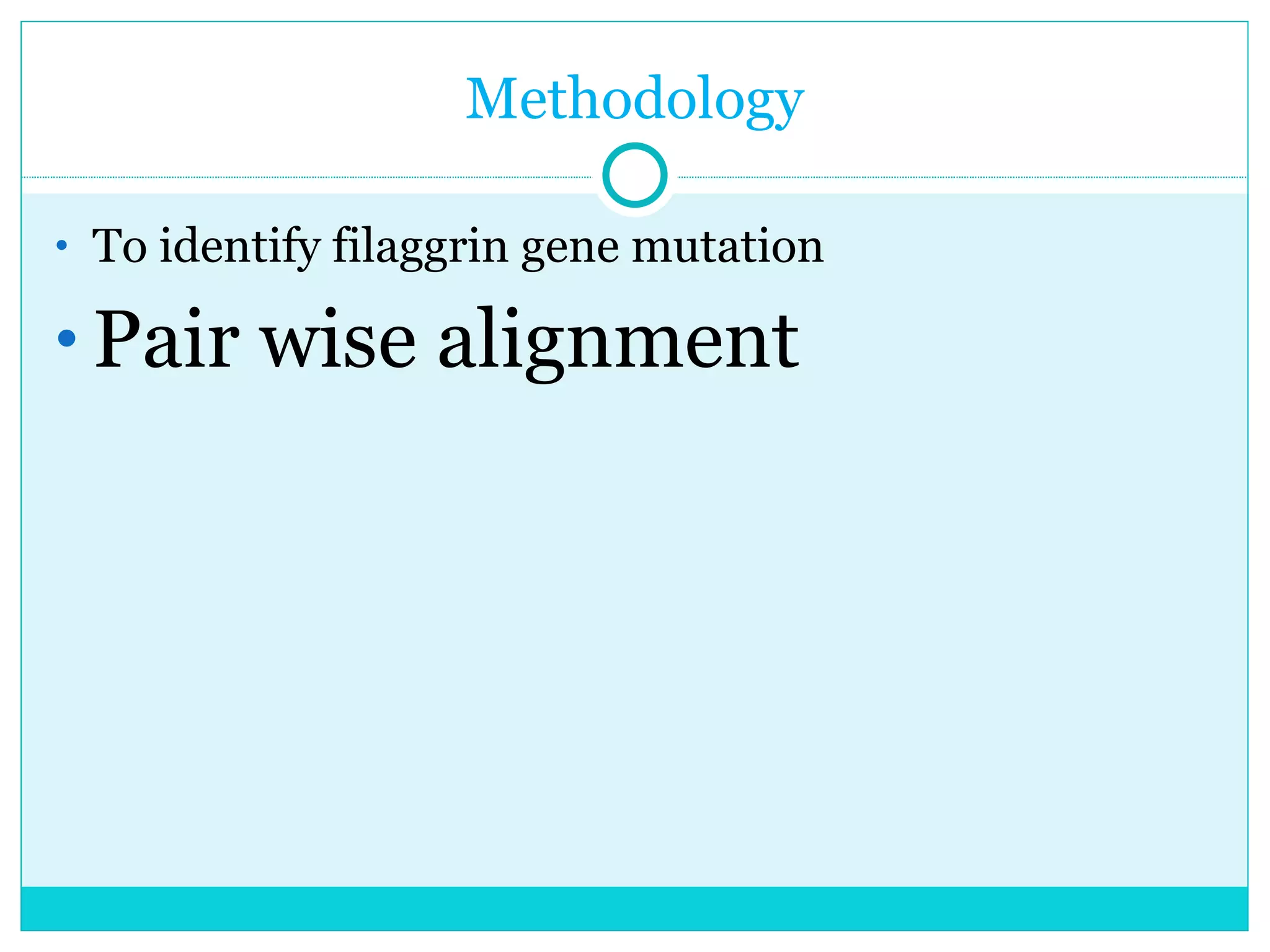 Methodology To identify filaggrin gene mutation Pair wise alignment 