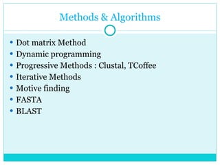 Methods & Algorithms Dot matrix Method Dynamic programming Progressive Methods : Clustal, TCoffee Iterative Methods Motive finding FASTA BLAST 