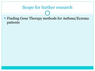 Scope for further research Finding Gene Therapy methods for Asthma/Eczema patients 