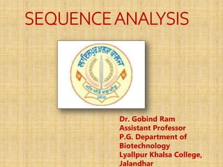 SEQUENCEANALYSIS
Dr. Gobind Ram
Assistant Professor
P.G. Department of
Biotechnology
Lyallpur Khalsa College,
Jalandhar
 