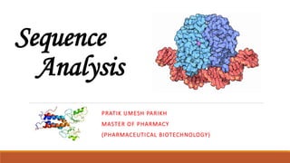 Sequence
Analysis
PRATIK UMESH PARIKH
MASTER OF PHARMACY
(PHARMACEUTICAL BIOTECHNOLOGY)
 