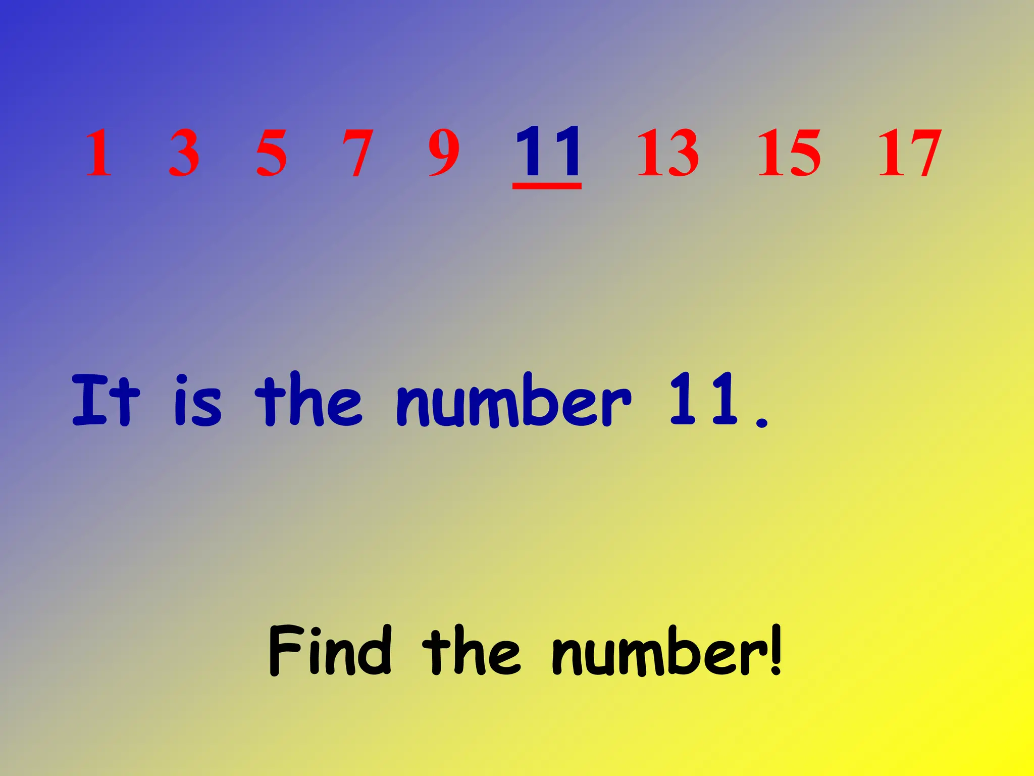 Find the number!
1 3 5 7 9 13 15 17
It is the number 11.
11
 