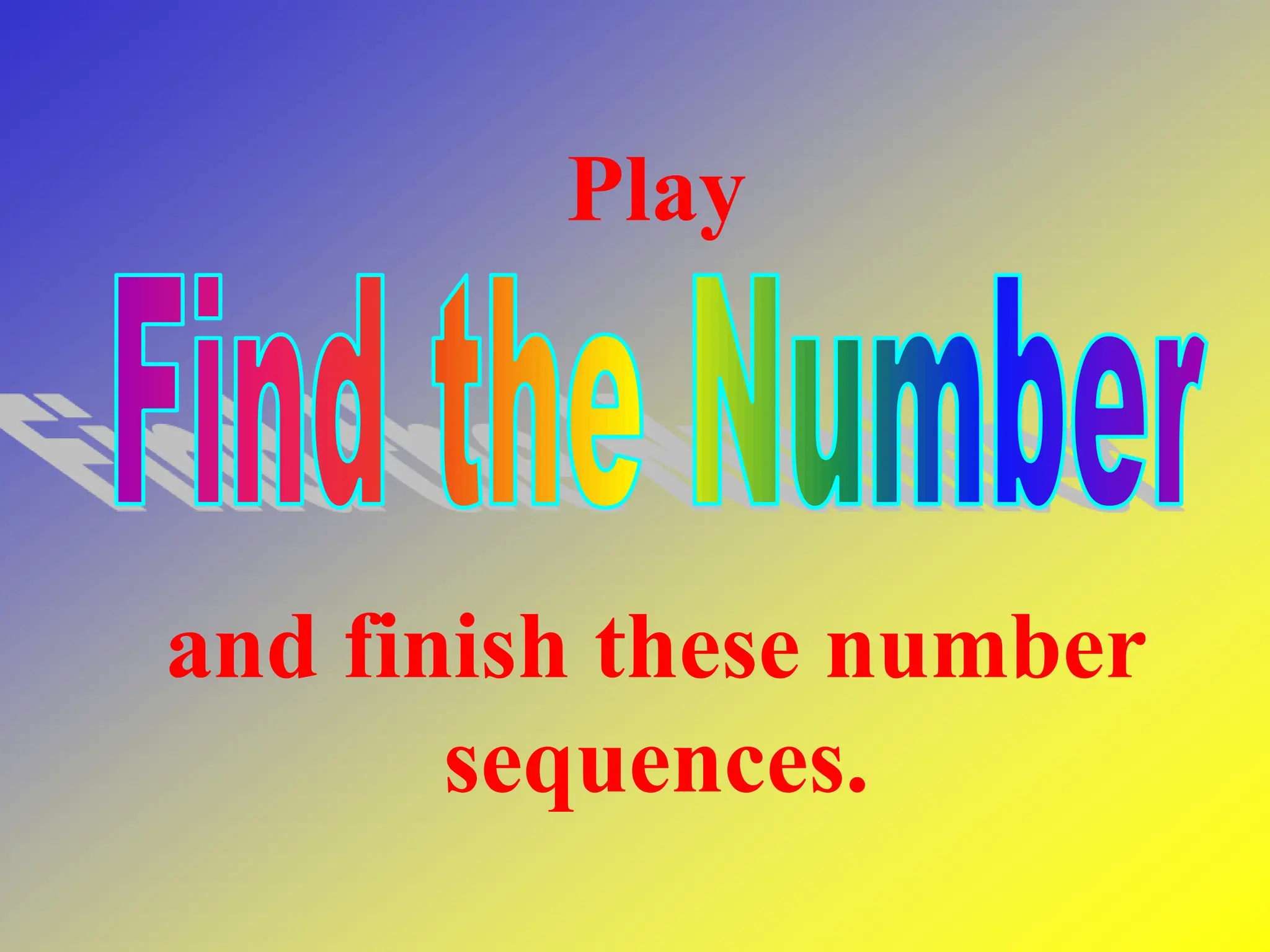 Play
and finish these number
sequences.
 