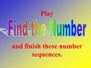 Play
and finish these number
sequences.
 