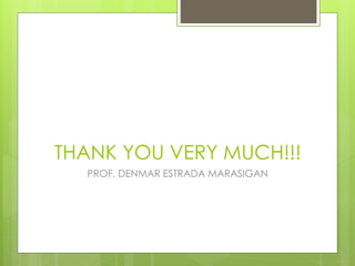 THANK YOU VERY MUCH!!!
PROF. DENMAR ESTRADA MARASIGAN
 