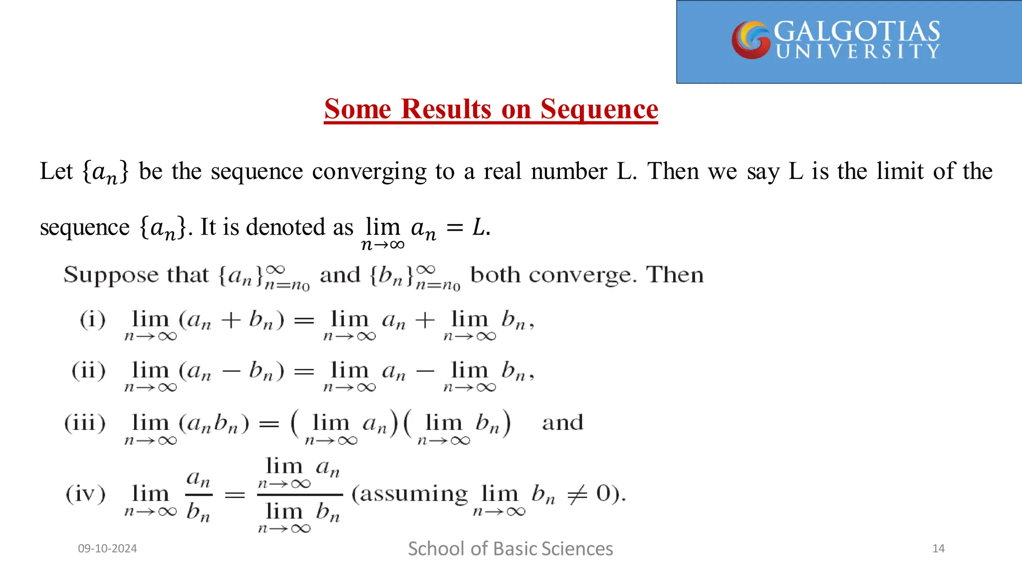 School of Basic Sciences
09-10-2024 14
Let 𝑎𝑛 be the sequence converging to a real number L. Then we say L is the limit of the
sequence 𝑎𝑛 . It is denoted as lim
𝑛→∞
𝑎𝑛 = 𝐿.
Some Results on Sequence
 