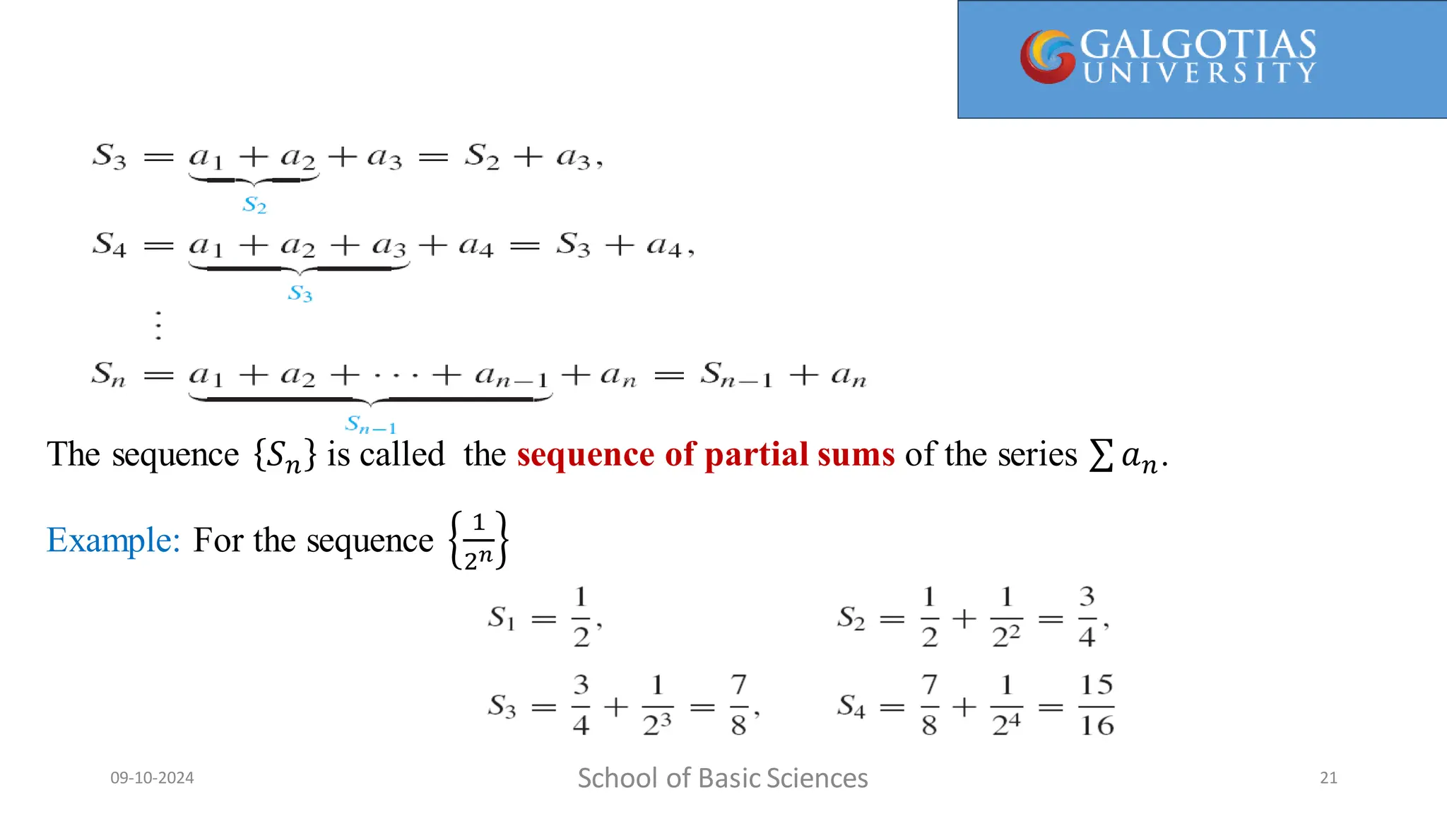 The sequence 𝑆𝑛 is called the sequence of partial sums of the series 𝑎𝑛.
Example: For the sequence
1
2𝑛
School of Basic Sciences
09-10-2024 21
 