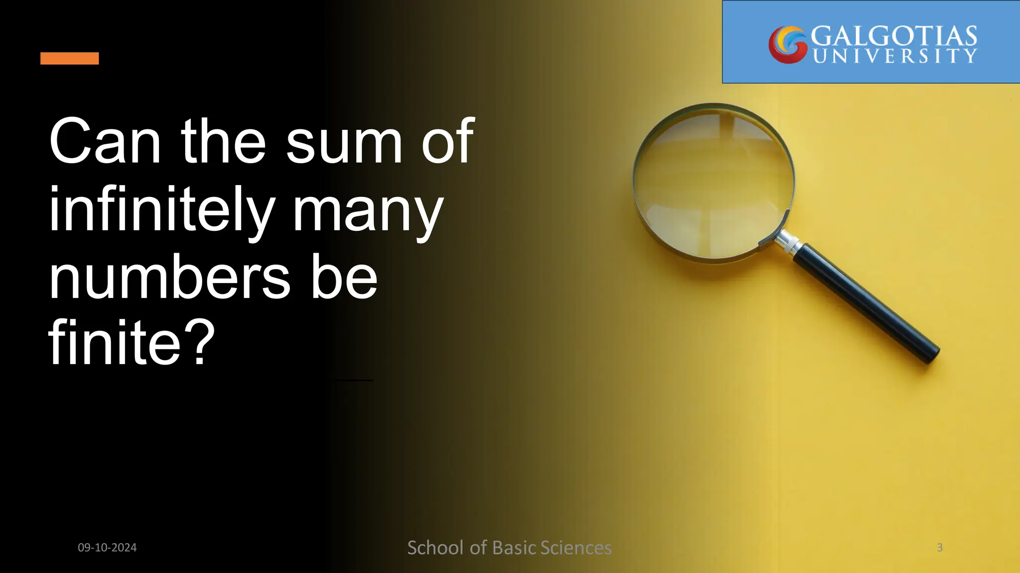 Can the sum of
infinitely many
numbers be
finite?
School of Basic Sciences
09-10-2024 3
 