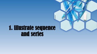 1. illustrate sequence
and series
 
