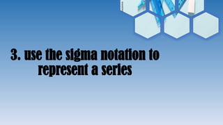 3. use the sigma notation to
represent a series
 