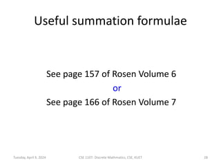 Useful summation formulae
See page 157 of Rosen Volume 6
or
See page 166 of Rosen Volume 7
Tuesday, April 9, 2024 CSE 1107: Discrete Mathmatics, CSE, KUET 28
 